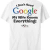 I Do Not Need Google T-Shirt